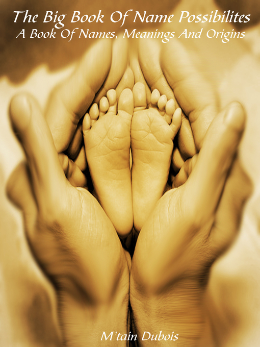 Title details for The Big Book of Name Possibilities a Book of Names, Meanings and Origins by M'tain Dubois - Available